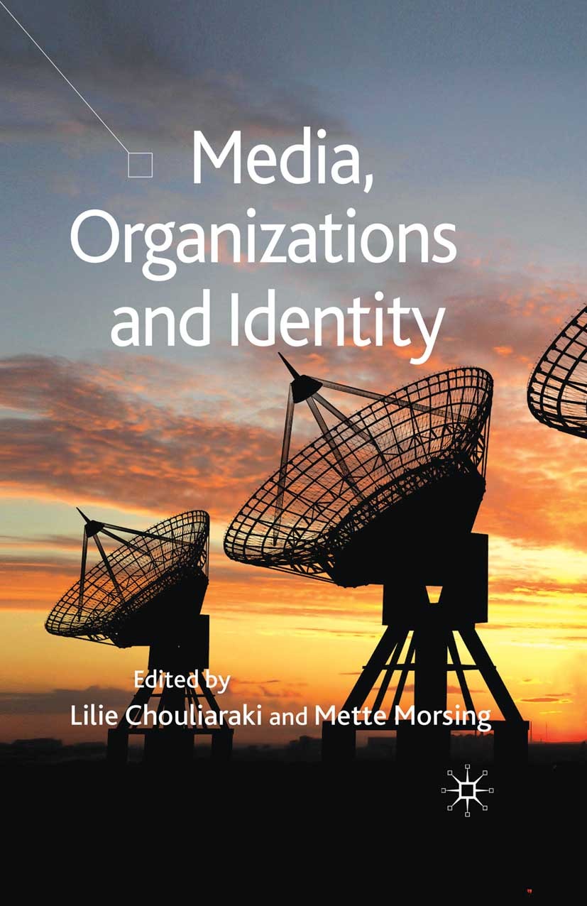 Titlebook: Media, Organizations and Identity; Lilie Chouliaraki (Professor of Media and Communic Book 2010 Palgrave Macmillan, a division of Macmilla Titlebook: Media, Organizations and Identity; Lilie Chouliaraki (Professor of Media and Communic Book 2010 Palgrave Macmillan, a division of Macmilla