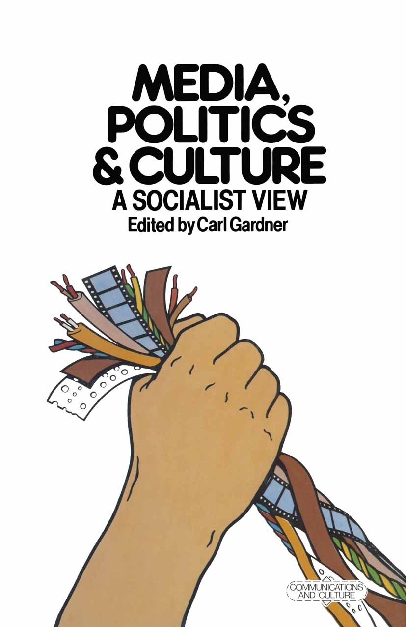 Titlebook: Media, Politics and Culture; A Socialist View Carl Gardner Textbook 1979Latest edition Carl Gardner, Tariq Ali, Dave Bailey, David Glyn, Ga Titlebook: Media, Politics and Culture; A Socialist View Carl Gardner Textbook 1979Latest edition Carl Gardner, Tariq Ali, Dave Bailey, David Glyn, Ga