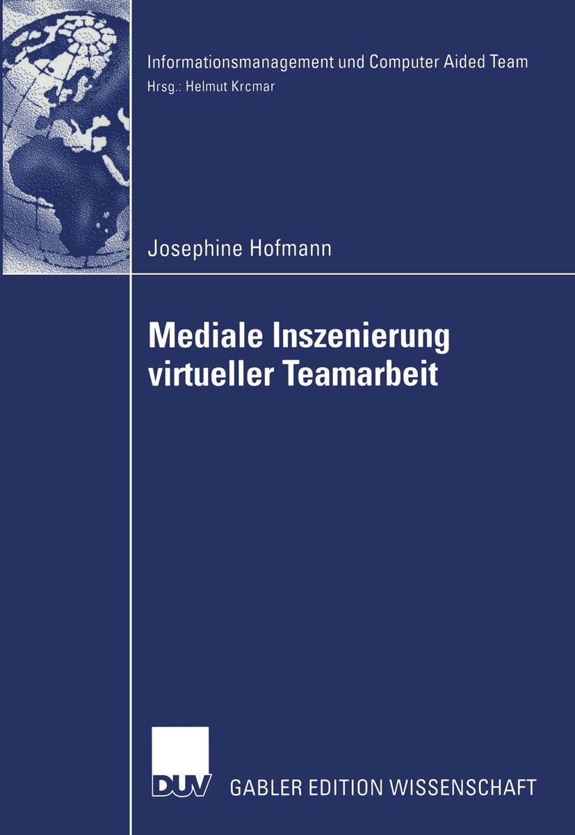 Titlebook: Mediale Inszenierung virtueller Teamarbeit; Josephine Hofmann Book 2003 Deutscher Universitäts-Verlag GmbH, Wiesbaden 2003 Fallstudien.Inf Titlebook: Mediale Inszenierung virtueller Teamarbeit; Josephine Hofmann Book 2003 Deutscher Universitäts-Verlag GmbH, Wiesbaden 2003 Fallstudien.Inf