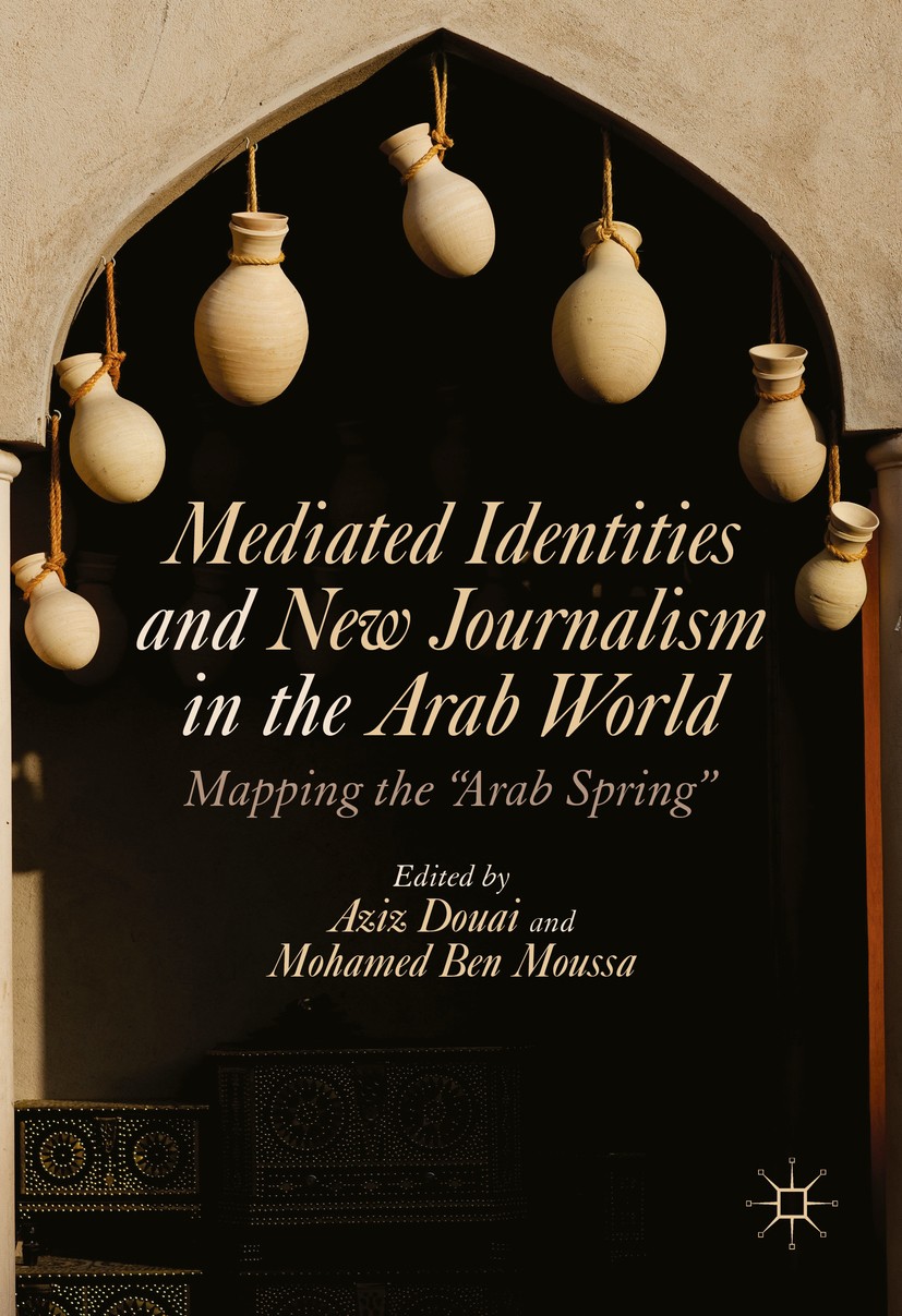 Titlebook: Mediated Identities and New Journalism in the Arab World; Mapping the Titlebook: Mediated Identities and New Journalism in the Arab World; Mapping the