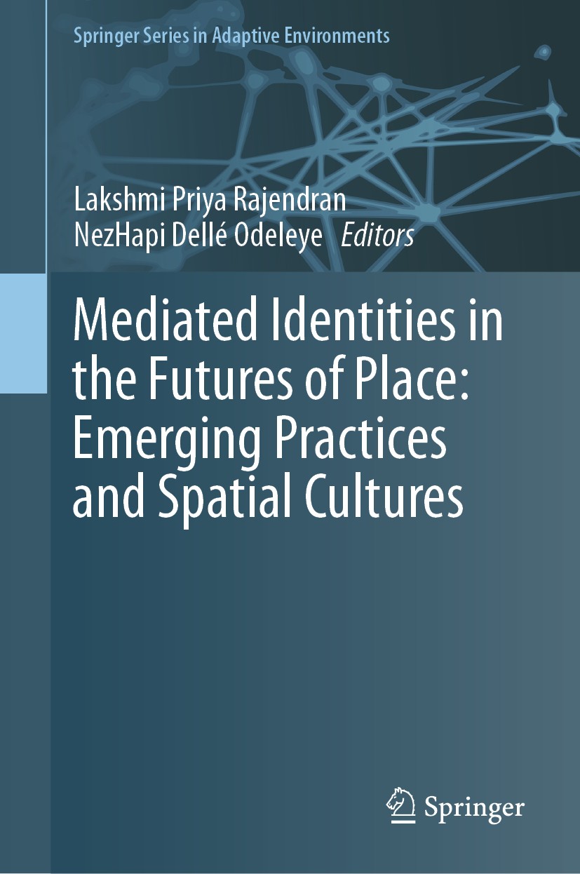 Titlebook: Mediated Identities in the Futures of Place: Emerging Practices and Spatial Cultures; Lakshmi Priya Rajendran,NezHapi Dellé Odeleye Book 2 Titlebook: Mediated Identities in the Futures of Place: Emerging Practices and Spatial Cultures; Lakshmi Priya Rajendran,NezHapi Dellé Odeleye Book 2