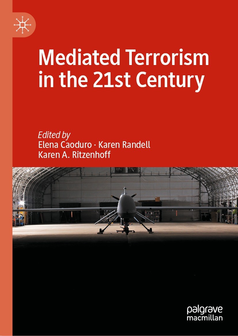 Titlebook: Mediated Terrorism in the 21st Century; Elena Caoduro,Karen Randell,Karen A. Ritzenhoff Book 2021 The Editor(s) (if applicable) and The Au Titlebook: Mediated Terrorism in the 21st Century; Elena Caoduro,Karen Randell,Karen A. Ritzenhoff Book 2021 The Editor(s) (if applicable) and The Au