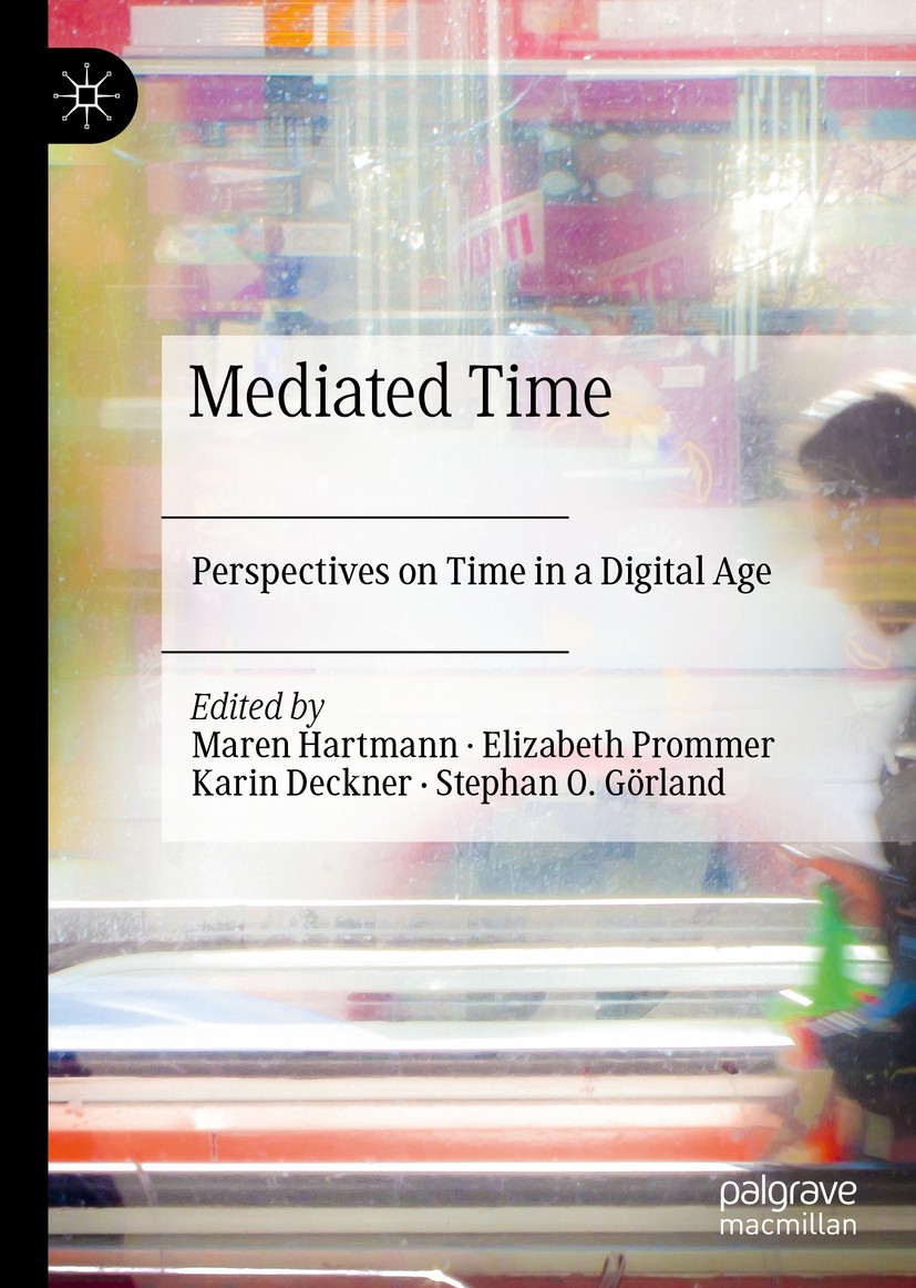 Titlebook: Mediated Time; Perspectives on Time Maren Hartmann,Elizabeth Prommer,Stephan O. Görlan Book 2019 The Editor(s) (if applicable) and The Auth Titlebook: Mediated Time; Perspectives on Time Maren Hartmann,Elizabeth Prommer,Stephan O. Görlan Book 2019 The Editor(s) (if applicable) and The Auth