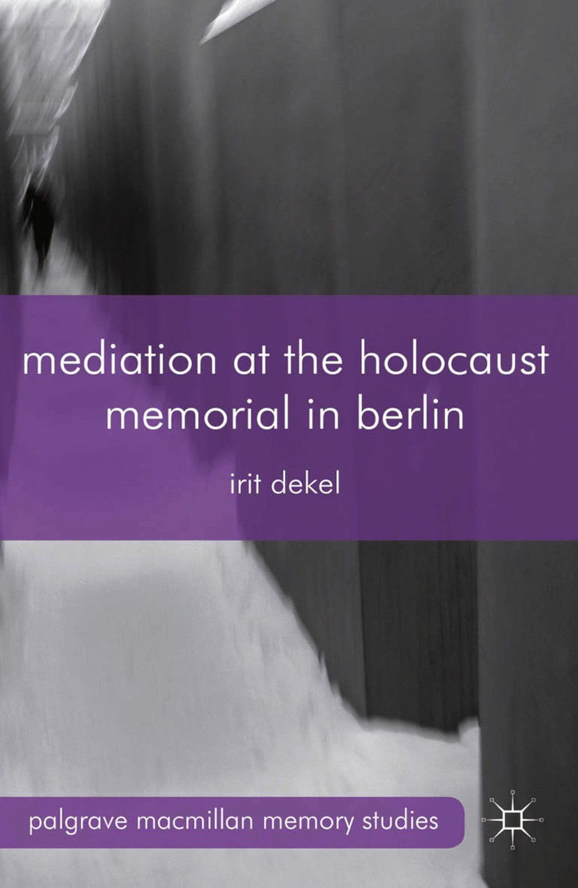 Titlebook: Mediation at the Holocaust Memorial in Berlin; Irit Dekel Book 2013 Palgrave Macmillan, a division of Macmillan Publishers Limited 2013 hi Titlebook: Mediation at the Holocaust Memorial in Berlin; Irit Dekel Book 2013 Palgrave Macmillan, a division of Macmillan Publishers Limited 2013 hi