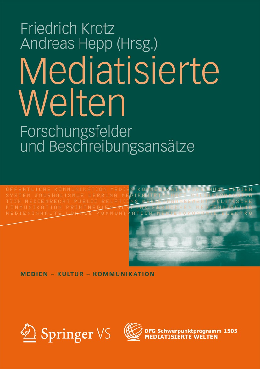 Titlebook: Mediatisierte Welten; Forschungsfelder und Friedrich Krotz,Andreas Hepp Book 2012 VS Verlag für Sozialwissenschaften | Springer Fachmedien Titlebook: Mediatisierte Welten; Forschungsfelder und Friedrich Krotz,Andreas Hepp Book 2012 VS Verlag für Sozialwissenschaften | Springer Fachmedien