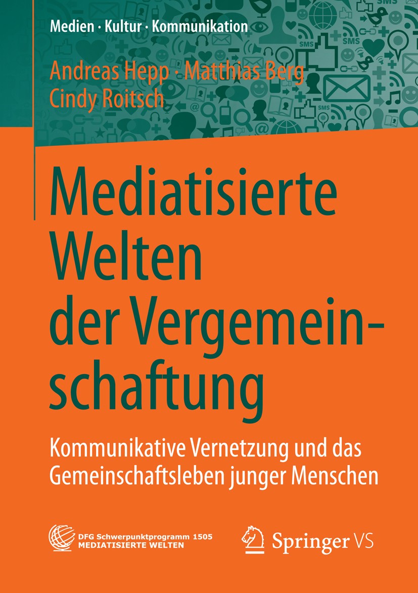 Titlebook: Mediatisierte Welten der Vergemeinschaftung; Kommunikative Vernet Andreas Hepp,Matthias Berg,Cindy Roitsch Book 2014 Springer Fachmedien Wi Titlebook: Mediatisierte Welten der Vergemeinschaftung; Kommunikative Vernet Andreas Hepp,Matthias Berg,Cindy Roitsch Book 2014 Springer Fachmedien Wi