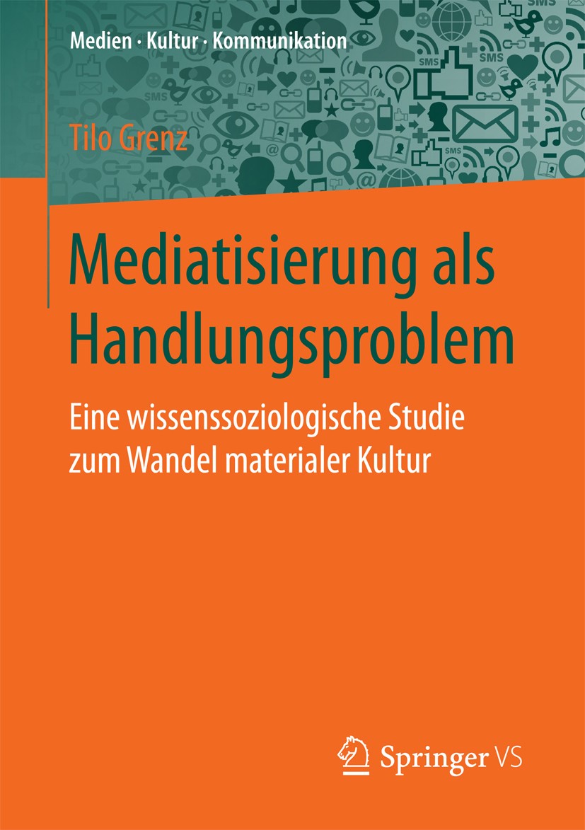 Titlebook: Mediatisierung als Handlungsproblem; Eine wissenssoziolog Tilo Grenz Book 2017 Springer Fachmedien Wiesbaden 2017 Wissenssoziologie.Medienw Titlebook: Mediatisierung als Handlungsproblem; Eine wissenssoziolog Tilo Grenz Book 2017 Springer Fachmedien Wiesbaden 2017 Wissenssoziologie.Medienw