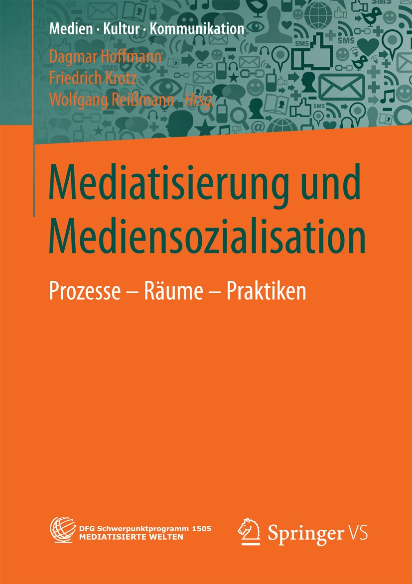 Titlebook: Mediatisierung und Mediensozialisation; Prozesse - Räume - P Dagmar Hoffmann,Friedrich Krotz,Wolfgang Reißmann Book 2017 Springer Fachmedie Titlebook: Mediatisierung und Mediensozialisation; Prozesse - Räume - P Dagmar Hoffmann,Friedrich Krotz,Wolfgang Reißmann Book 2017 Springer Fachmedie