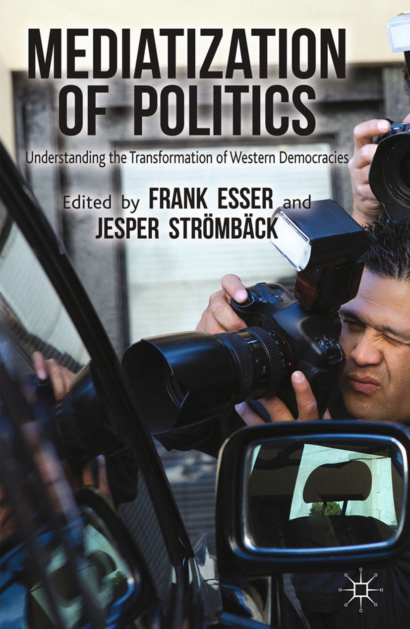 Titlebook: Mediatization of Politics; Understanding the Tr Frank Esser,Jesper Strömbäck Book 2014 Palgrave Macmillan, a division of Macmillan Publishe Titlebook: Mediatization of Politics; Understanding the Tr Frank Esser,Jesper Strömbäck Book 2014 Palgrave Macmillan, a division of Macmillan Publishe