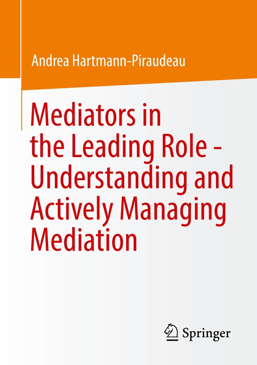 Titlebook: Mediators in the Leading Role - Understanding and Actively Managing Mediation; Andrea Hartmann-Piraudeau Book 2022 Springer Fachmedien Wie Titlebook: Mediators in the Leading Role - Understanding and Actively Managing Mediation; Andrea Hartmann-Piraudeau Book 2022 Springer Fachmedien Wie