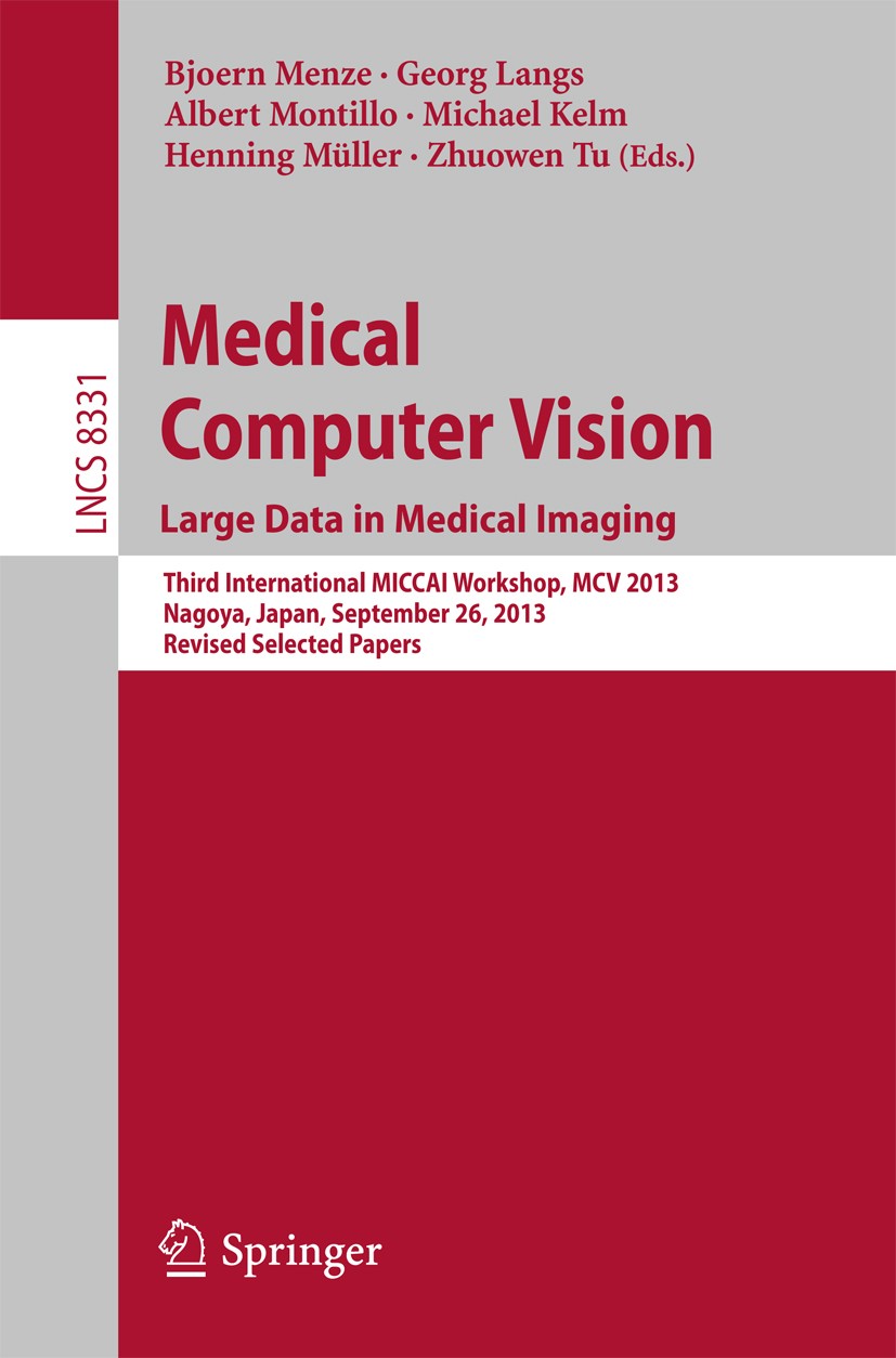 Titlebook: Medical Computer Vision. Large Data in Medical Imaging; Third International Bjoern Menze,Georg Langs,Zhuowen Tu Conference proceedings 201 Titlebook: Medical Computer Vision. Large Data in Medical Imaging; Third International Bjoern Menze,Georg Langs,Zhuowen Tu Conference proceedings 201