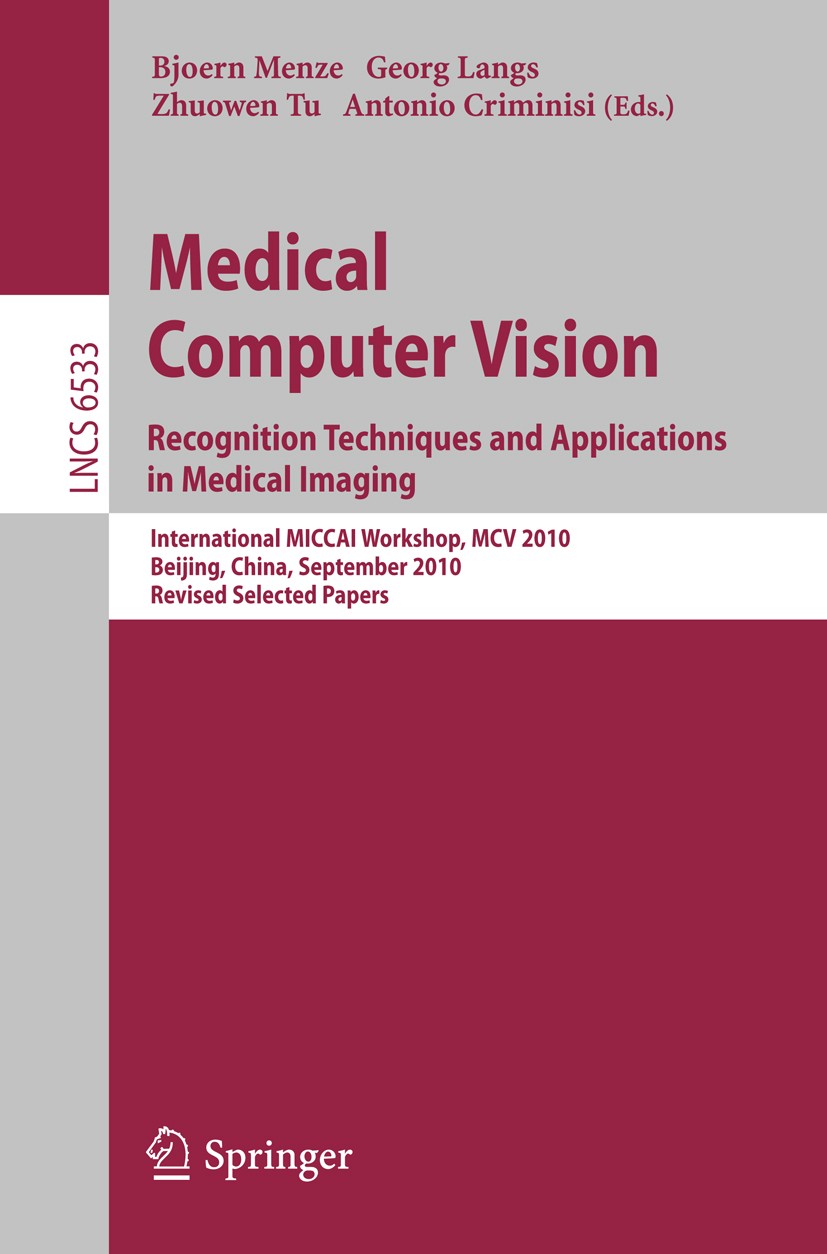 Titlebook: Medical Computer Vision; Recognition Techniqu Bjoern Menze,Georg Langs,Antonio Criminisi Conference proceedings 2011 Springer Berlin Heidel Titlebook: Medical Computer Vision; Recognition Techniqu Bjoern Menze,Georg Langs,Antonio Criminisi Conference proceedings 2011 Springer Berlin Heidel