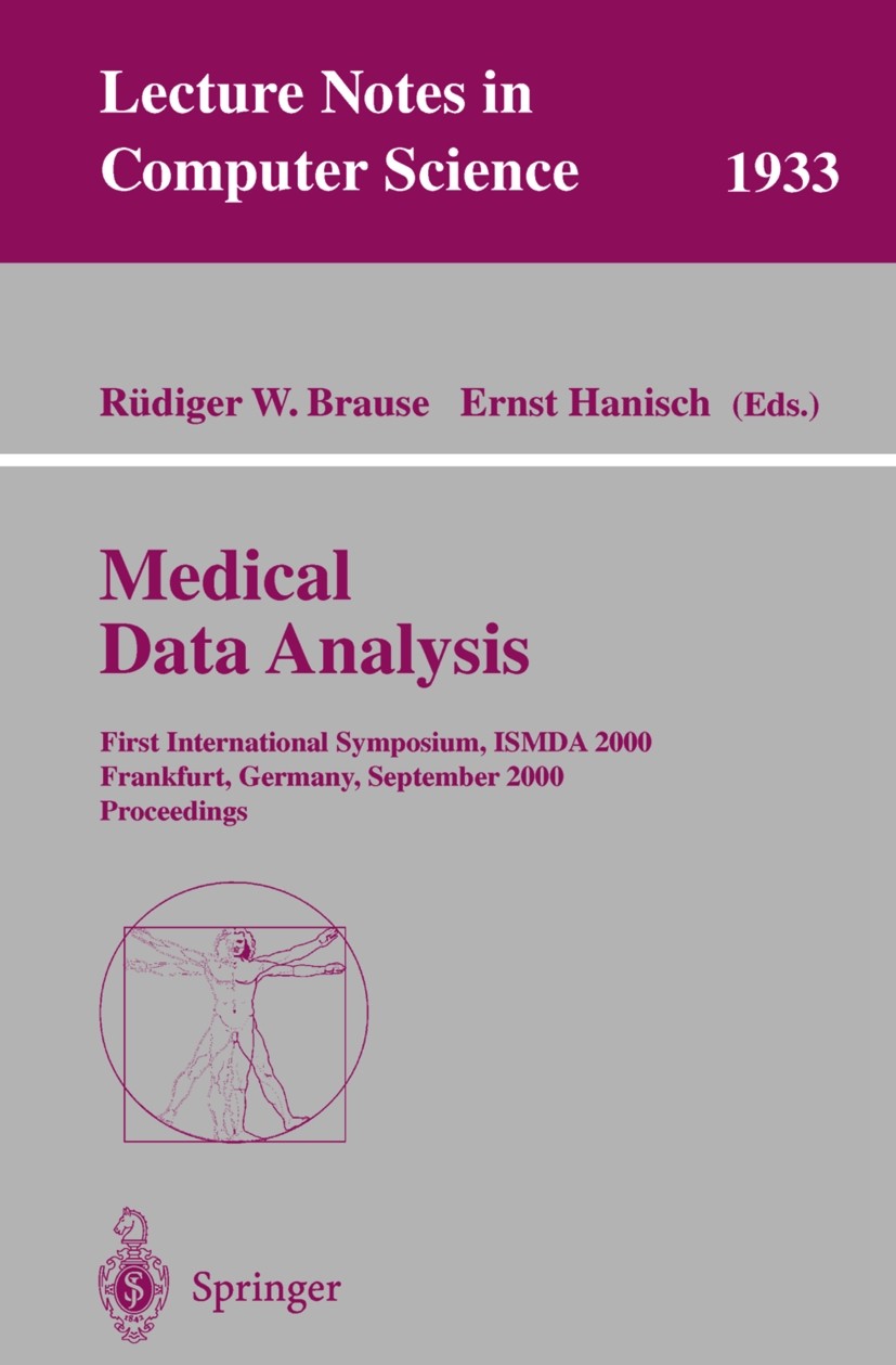 Titlebook: Medical Data Analysis; First International Rüdiger W. Brause,Ernst Hanisch Conference proceedings 2000 Springer-Verlag Berlin Heidelberg 2 Titlebook: Medical Data Analysis; First International Rüdiger W. Brause,Ernst Hanisch Conference proceedings 2000 Springer-Verlag Berlin Heidelberg 2
