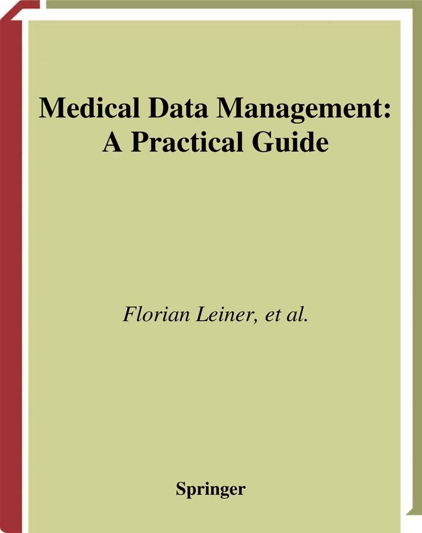 Titlebook: Medical Data Management; A Practical Guide Florian Leiner,Wilhelm Gaus,Petra Knaup-Gregori Book 2003 Springer Science+Business Media New Yo Titlebook: Medical Data Management; A Practical Guide Florian Leiner,Wilhelm Gaus,Petra Knaup-Gregori Book 2003 Springer Science+Business Media New Yo