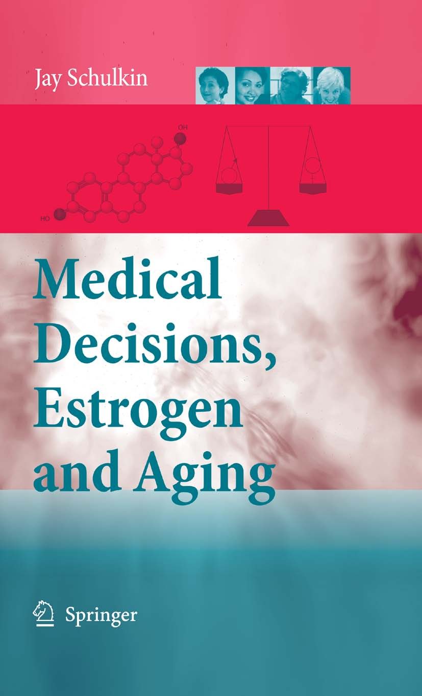 Titlebook: Medical Decisions, Estrogen and Aging; Jay Schulkin Book 2008 Springer Science+Business Media B.V. 2008 Aging.Estrogen.Hormone Therapy.Med Titlebook: Medical Decisions, Estrogen and Aging; Jay Schulkin Book 2008 Springer Science+Business Media B.V. 2008 Aging.Estrogen.Hormone Therapy.Med
