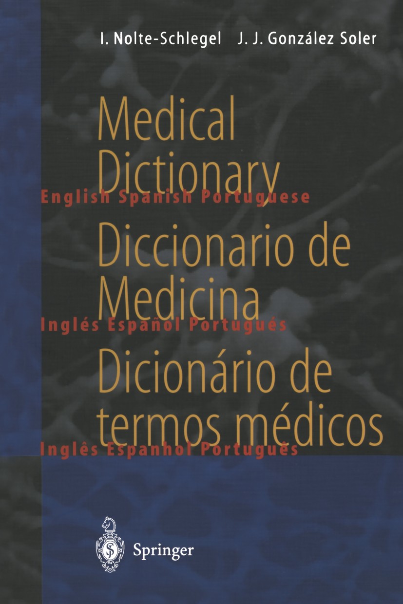 Titlebook: Medical Dictionary / Diccionario de Medicina / Dicionário de termos médicos; english — spanish — Irmgard Nolte-Schlegel,Joan José González Titlebook: Medical Dictionary / Diccionario de Medicina / Dicionário de termos médicos; english — spanish — Irmgard Nolte-Schlegel,Joan José González