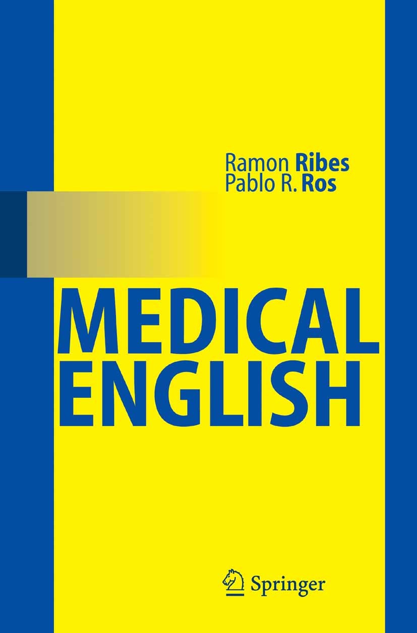 Titlebook: Medical English; Ramón Ribes,Pablo R. Ros Book 2006 Springer-Verlag Berlin Heidelberg 2006 Acronyms.English Language.Grammar in Use.Latin Titlebook: Medical English; Ramón Ribes,Pablo R. Ros Book 2006 Springer-Verlag Berlin Heidelberg 2006 Acronyms.English Language.Grammar in Use.Latin