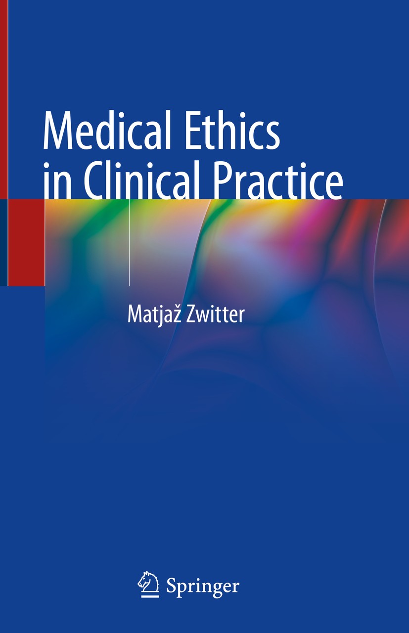 Titlebook: Medical Ethics in Clinical Practice; Matjaž Zwitter Book 2019 Springer Nature Switzerland AG 2019 Physician-patient relationship.Clinical Titlebook: Medical Ethics in Clinical Practice; Matjaž Zwitter Book 2019 Springer Nature Switzerland AG 2019 Physician-patient relationship.Clinical