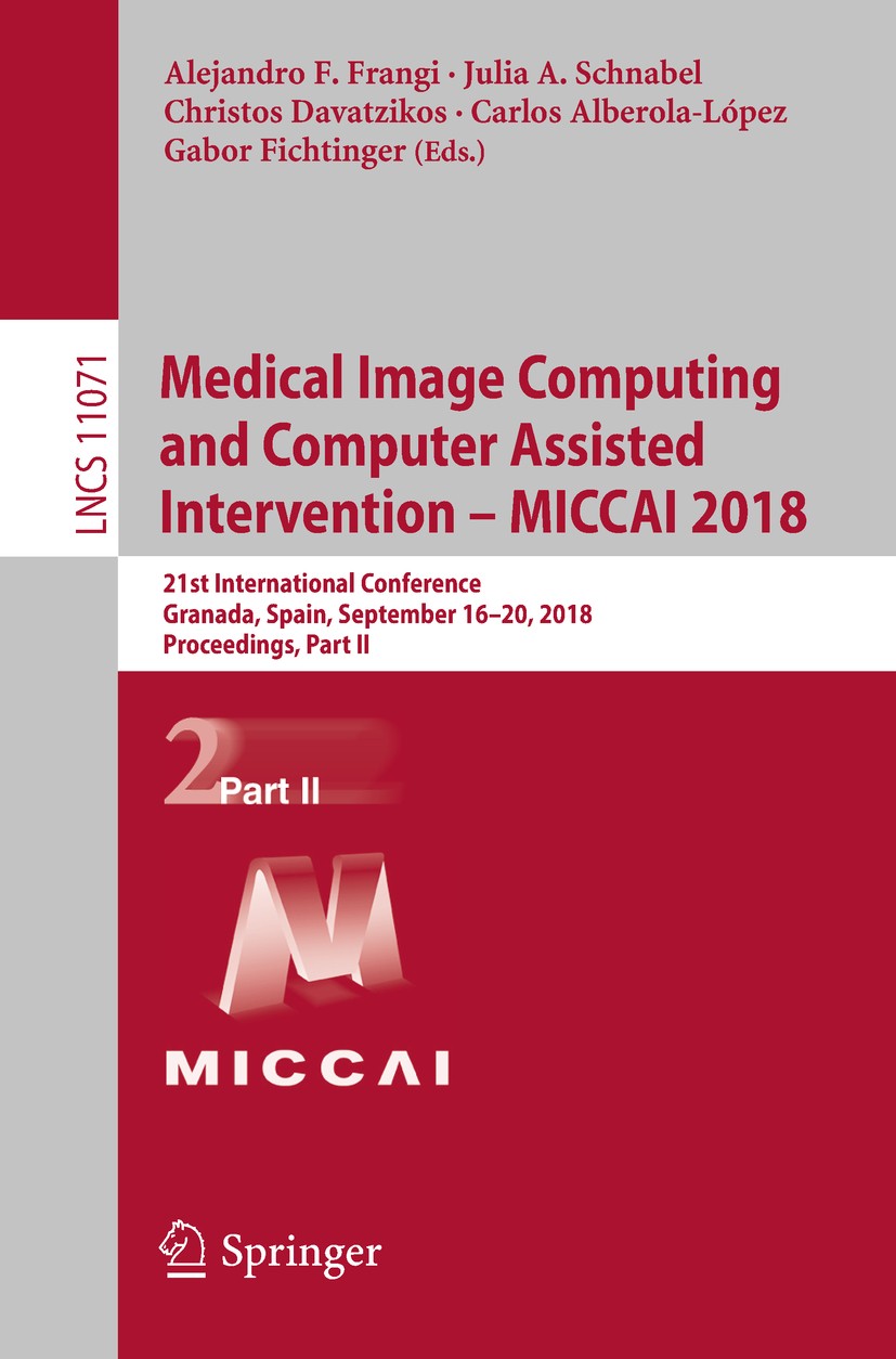 Titlebook: Medical Image Computing and Computer Assisted Intervention – MICCAI 2018; 21st International C Alejandro F. Frangi,Julia A. Schnabel,Gabor Titlebook: Medical Image Computing and Computer Assisted Intervention – MICCAI 2018; 21st International C Alejandro F. Frangi,Julia A. Schnabel,Gabor