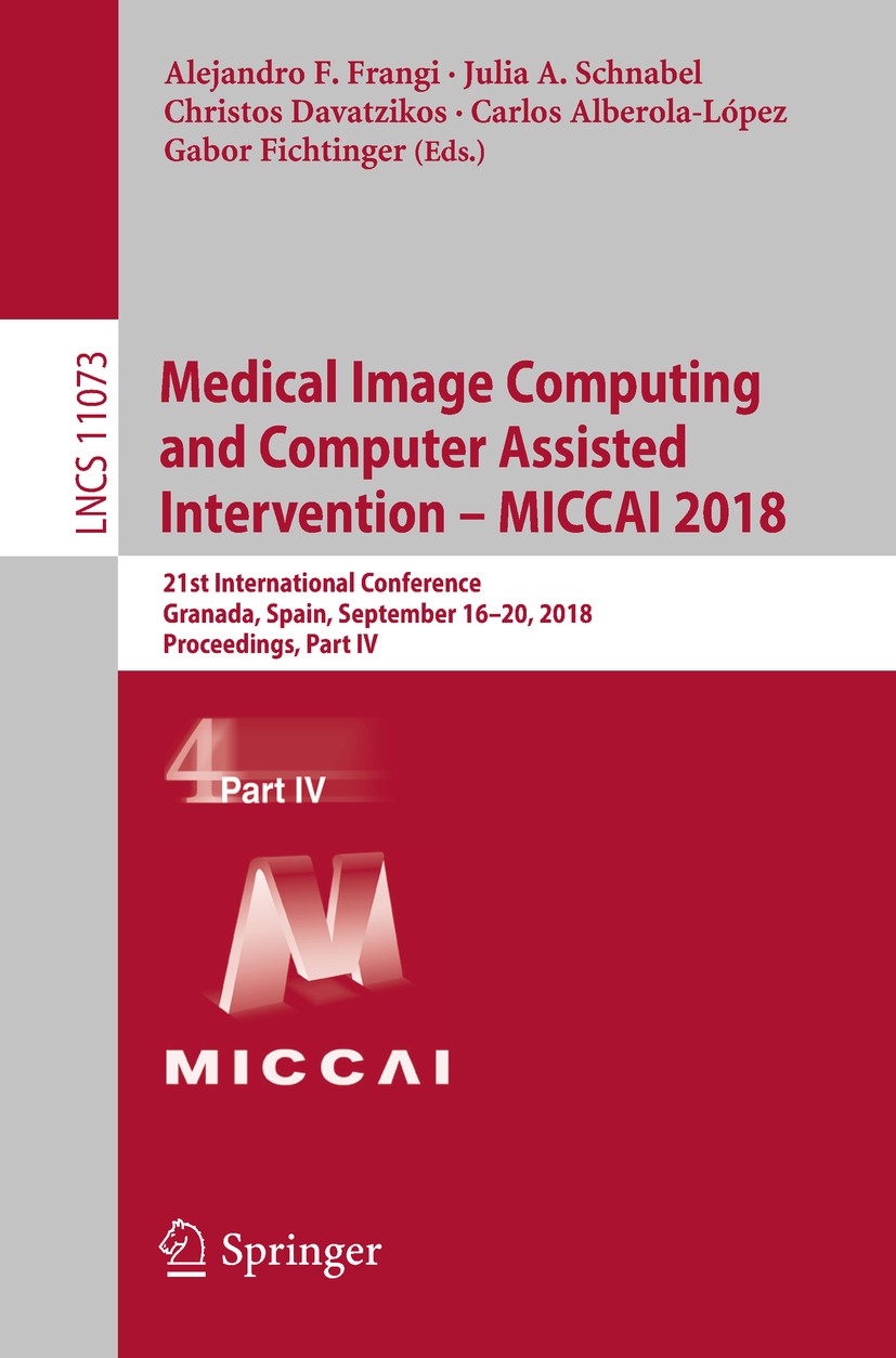 Titlebook: Medical Image Computing and Computer Assisted Intervention – MICCAI 2018; 21st International C Alejandro F. Frangi,Julia A. Schnabel,Gabor Titlebook: Medical Image Computing and Computer Assisted Intervention – MICCAI 2018; 21st International C Alejandro F. Frangi,Julia A. Schnabel,Gabor