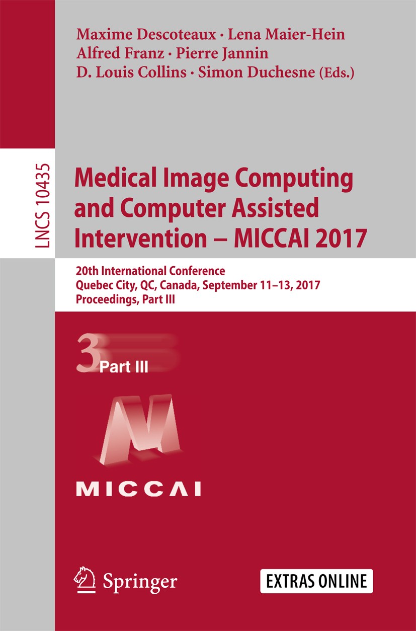 Titlebook: Medical Image Computing and Computer Assisted Intervention − MICCAI 2017; 20th International C Maxime Descoteaux,Lena Maier-Hein,Simon Duch Titlebook: Medical Image Computing and Computer Assisted Intervention − MICCAI 2017; 20th International C Maxime Descoteaux,Lena Maier-Hein,Simon Duch