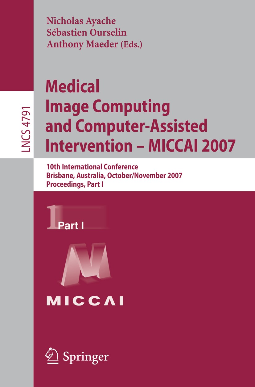Titlebook: Medical Image Computing and Computer-Assisted Intervention – MICCAI 2007; 10th International C Nicholas Ayache,Sébastien Ourselin,Anthony M Titlebook: Medical Image Computing and Computer-Assisted Intervention – MICCAI 2007; 10th International C Nicholas Ayache,Sébastien Ourselin,Anthony M