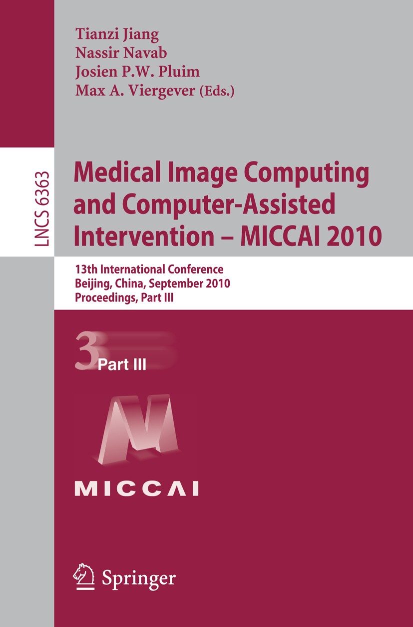 Titlebook: Medical Image Computing and Computer-Assisted Intervention -- MICCAI 2010; 13th International C Tianzi Jiang,Nassir Navab,Max A. Viergever Titlebook: Medical Image Computing and Computer-Assisted Intervention -- MICCAI 2010; 13th International C Tianzi Jiang,Nassir Navab,Max A. Viergever
