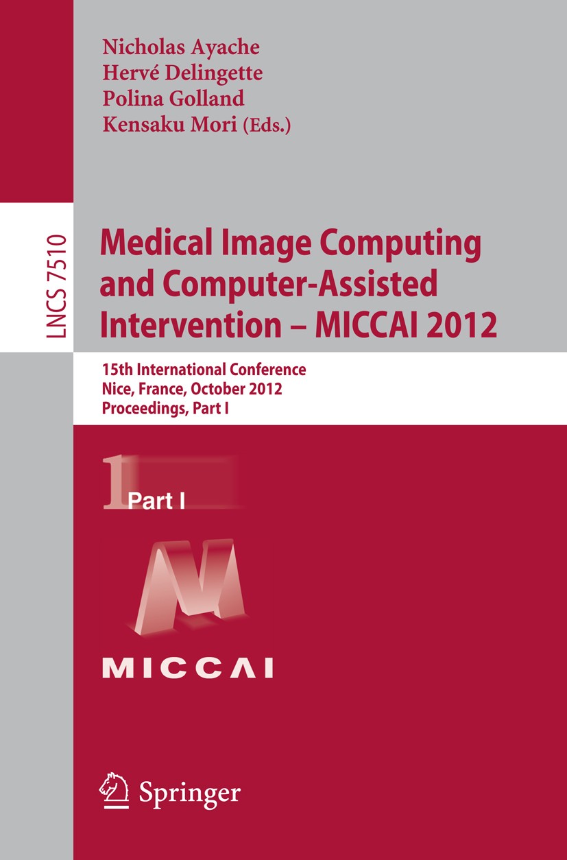 Titlebook: Medical Image Computing and Computer-Assisted Intervention -- MICCAI 2012; 15th International C Nicholas Ayache,Hervé Delingette,Kensaku Mo Titlebook: Medical Image Computing and Computer-Assisted Intervention -- MICCAI 2012; 15th International C Nicholas Ayache,Hervé Delingette,Kensaku Mo
