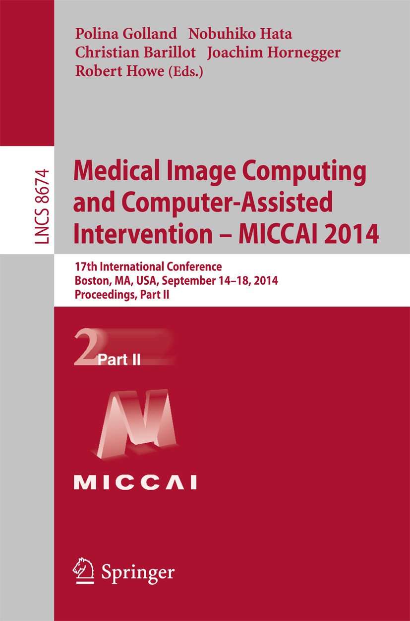 Titlebook: Medical Image Computing and Computer-Assisted Intervention - MICCAI 2014; 17th International C Polina Golland,Nobuhiko Hata,Robert Howe Con Titlebook: Medical Image Computing and Computer-Assisted Intervention - MICCAI 2014; 17th International C Polina Golland,Nobuhiko Hata,Robert Howe Con