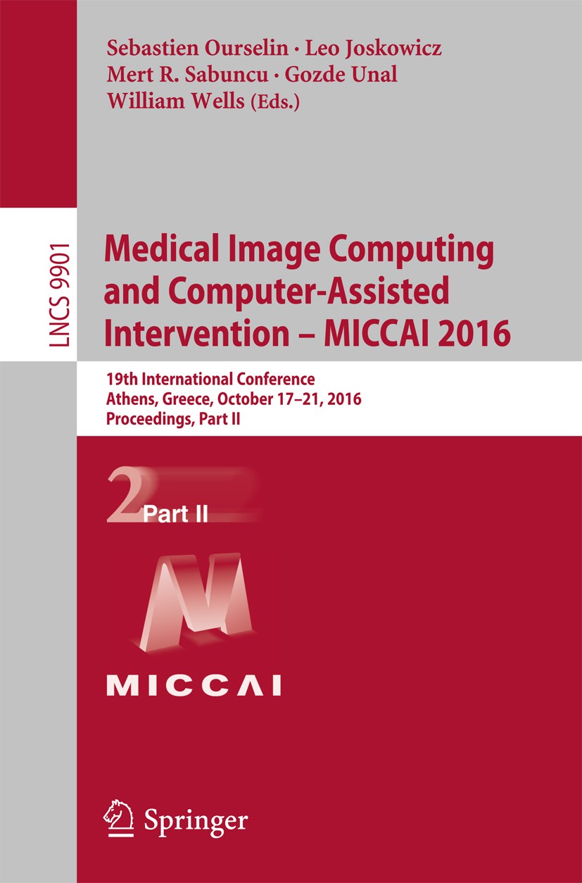 Titlebook: Medical Image Computing and Computer-Assisted Intervention – MICCAI 2016; 19th International C Sebastien Ourselin,Leo Joskowicz,William Wel Titlebook: Medical Image Computing and Computer-Assisted Intervention – MICCAI 2016; 19th International C Sebastien Ourselin,Leo Joskowicz,William Wel