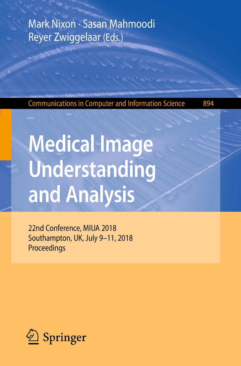 Titlebook: Medical Image Understanding and Analysis; 22nd Conference, MIU Mark Nixon,Sasan Mahmoodi,Reyer Zwiggelaar Conference proceedings 2018 Sprin Titlebook: Medical Image Understanding and Analysis; 22nd Conference, MIU Mark Nixon,Sasan Mahmoodi,Reyer Zwiggelaar Conference proceedings 2018 Sprin