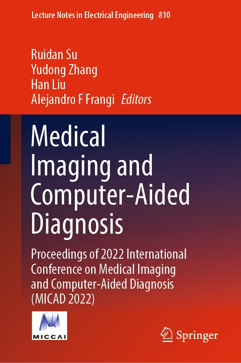 Titlebook: Medical Imaging and Computer-Aided Diagnosis; Proceedings of 2022 Ruidan Su,Yudong Zhang,Alejandro F Frangi Conference proceedings 2023 Th Titlebook: Medical Imaging and Computer-Aided Diagnosis; Proceedings of 2022 Ruidan Su,Yudong Zhang,Alejandro F Frangi Conference proceedings 2023 Th