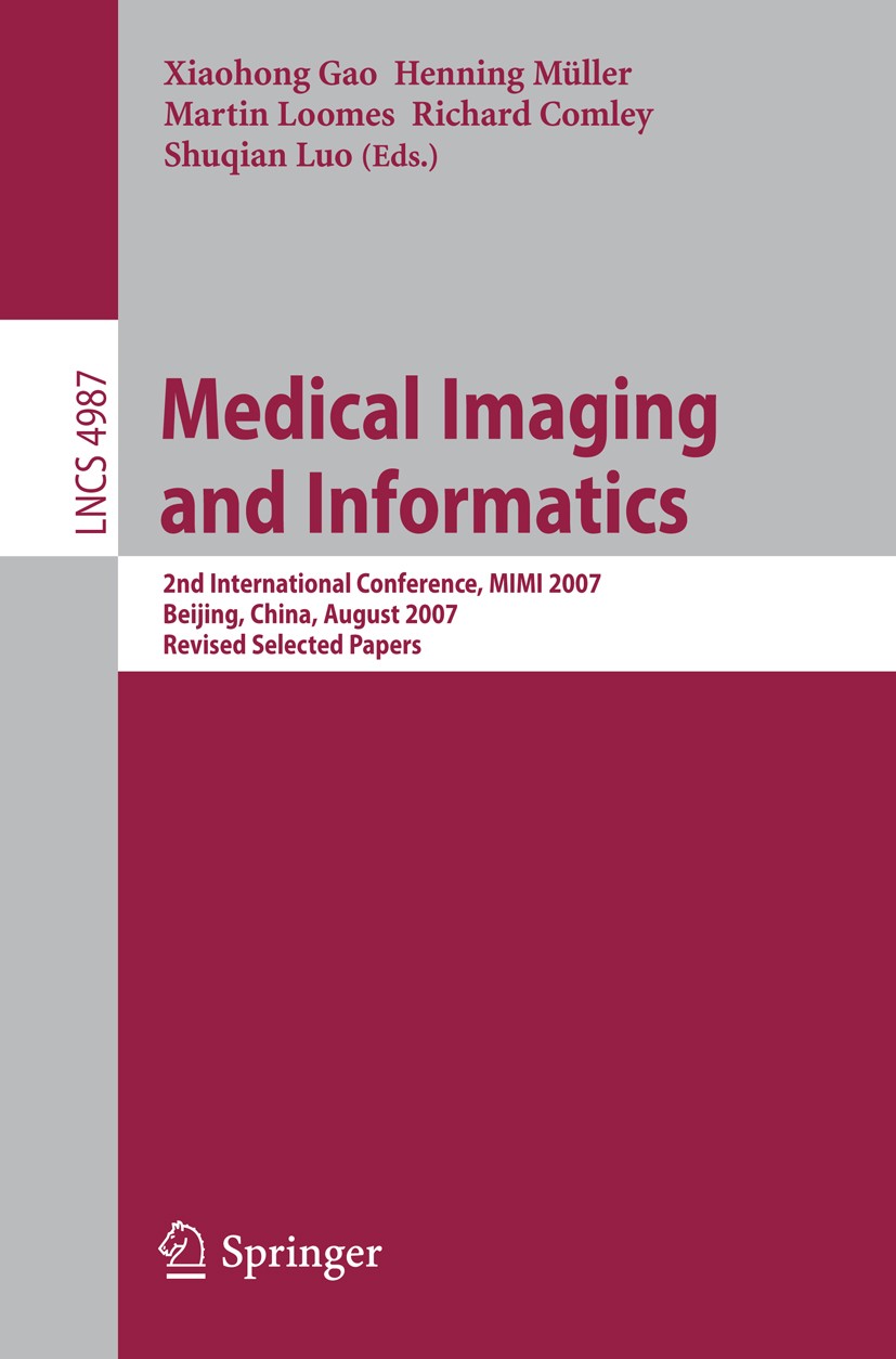 Titlebook: Medical Imaging and Informatics; Second International Xiaohong Gao,Henning Müller,Shuqian Luo Conference proceedings 2008 Springer-Verlag B Titlebook: Medical Imaging and Informatics; Second International Xiaohong Gao,Henning Müller,Shuqian Luo Conference proceedings 2008 Springer-Verlag B