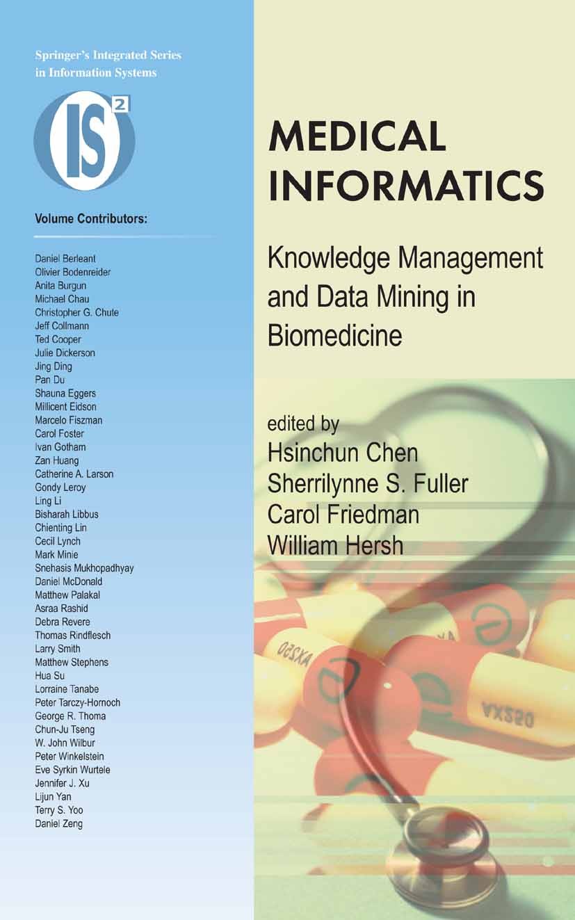 Titlebook: Medical Informatics; Knowledge Management Hsinchun Chen,Sherrilynne S. Fuller,William Hersh Book 2005 Springer-Verlag US 2005 3D.bioinforma Titlebook: Medical Informatics; Knowledge Management Hsinchun Chen,Sherrilynne S. Fuller,William Hersh Book 2005 Springer-Verlag US 2005 3D.bioinforma