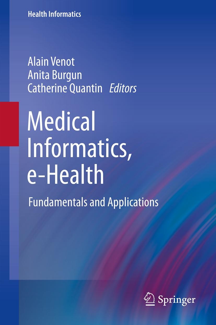 Titlebook: Medical Informatics, e-Health; Fundamentals and App Alain Venot,Anita Burgun,Catherine Quantin Book 2014 Springer-Verlag France 2014 Biomed Titlebook: Medical Informatics, e-Health; Fundamentals and App Alain Venot,Anita Burgun,Catherine Quantin Book 2014 Springer-Verlag France 2014 Biomed