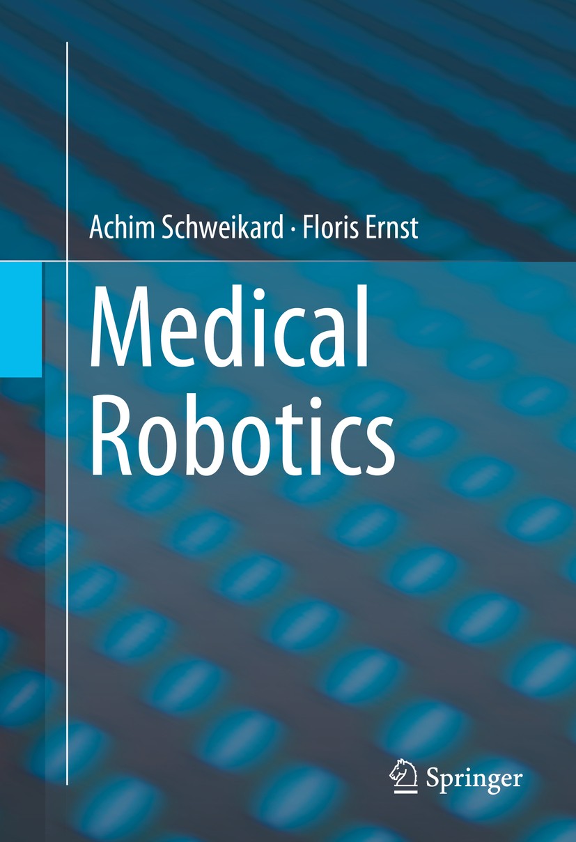 Titlebook: Medical Robotics; Achim Schweikard,Floris Ernst Textbook 2015 Springer International Publishing Switzerland 2015 Computer-aided interventi Titlebook: Medical Robotics; Achim Schweikard,Floris Ernst Textbook 2015 Springer International Publishing Switzerland 2015 Computer-aided interventi