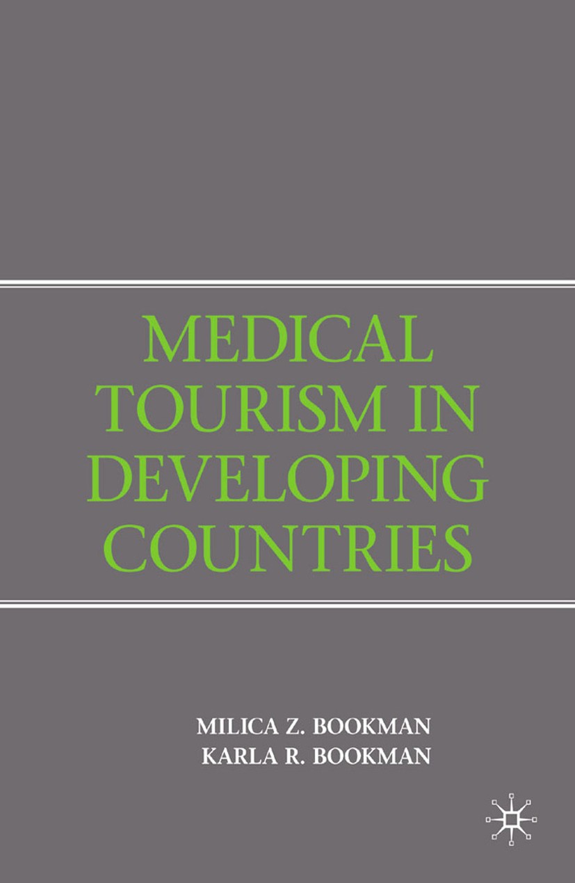 Titlebook: Medical Tourism in Developing Countries; Milica Z. Bookman,Karla R. Bookman Book 2007 Milica Z. Bookman and Karla R. Bookman 2007 Developi Titlebook: Medical Tourism in Developing Countries; Milica Z. Bookman,Karla R. Bookman Book 2007 Milica Z. Bookman and Karla R. Bookman 2007 Developi