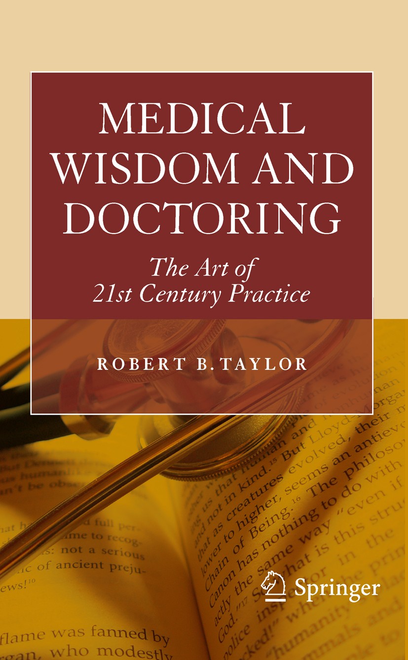 Titlebook: Medical Wisdom and Doctoring; The Art of 21st Cent Robert B. Taylor Book 2010 Springer-Verlag New York 2010 Doctoring.Family Practice.Inter Titlebook: Medical Wisdom and Doctoring; The Art of 21st Cent Robert B. Taylor Book 2010 Springer-Verlag New York 2010 Doctoring.Family Practice.Inter
