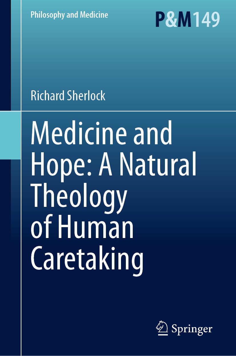 Titlebook: Medicine and Hope: A Natural Theology of Human Caretaking; Richard Sherlock Book 2024 The Editor(s) (if applicable) and The Author(s), und Titlebook: Medicine and Hope: A Natural Theology of Human Caretaking; Richard Sherlock Book 2024 The Editor(s) (if applicable) and The Author(s), und