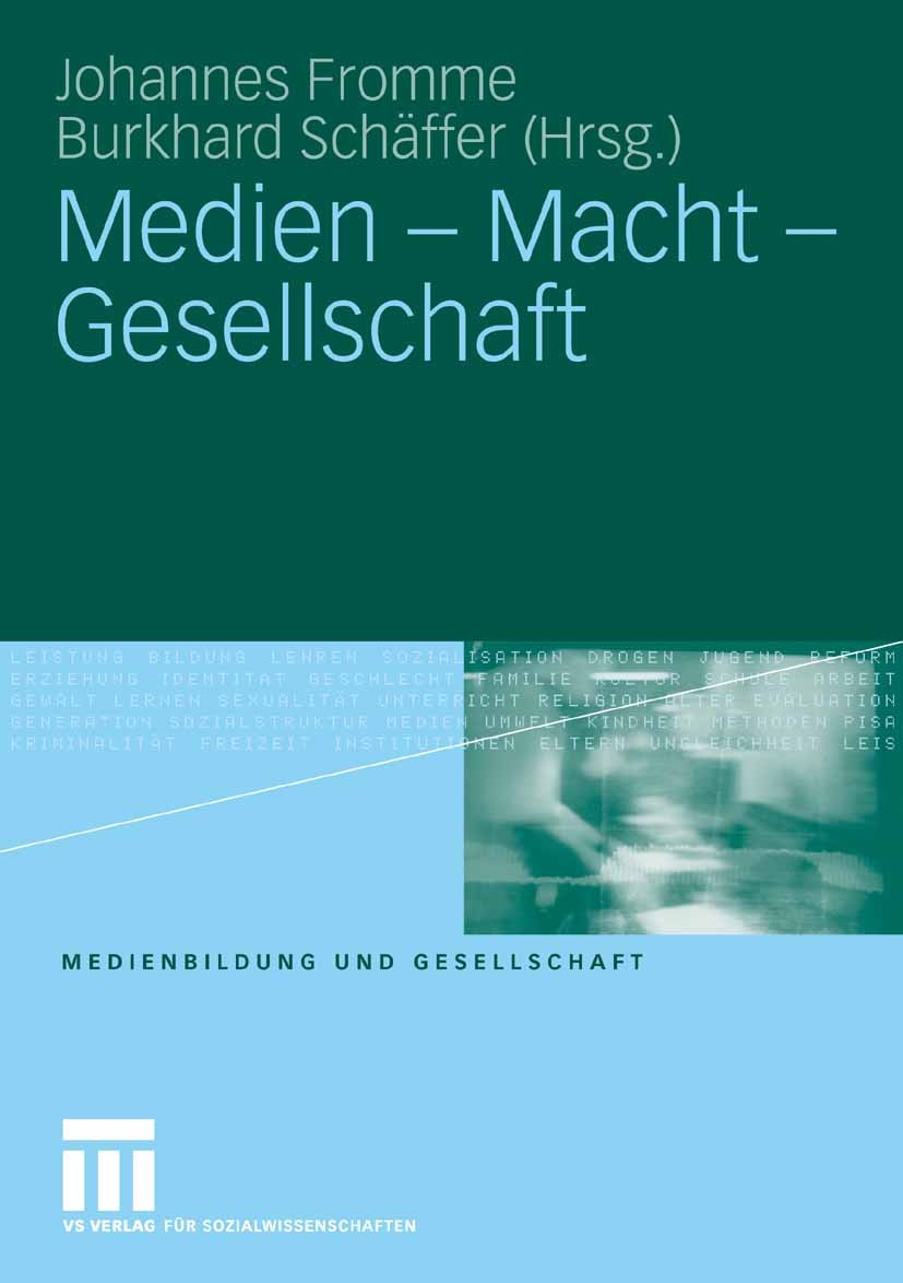 Titlebook: Medien - Macht - Gesellschaft; Johannes Fromme,Burkhard Schäffer Book 2007 VS Verlag für Sozialwissenschaften | Springer Fachmedien Wiesba Titlebook: Medien - Macht - Gesellschaft; Johannes Fromme,Burkhard Schäffer Book 2007 VS Verlag für Sozialwissenschaften | Springer Fachmedien Wiesba