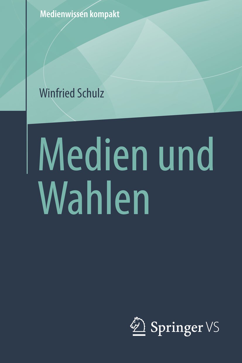 Titlebook: Medien und Wahlen; Winfried Schulz Book 2015 Springer Fachmedien Wiesbaden 2015 Demokratie.Kampagnen.Mediennutzung.Medienrealität.Wahlkamp Titlebook: Medien und Wahlen; Winfried Schulz Book 2015 Springer Fachmedien Wiesbaden 2015 Demokratie.Kampagnen.Mediennutzung.Medienrealität.Wahlkamp