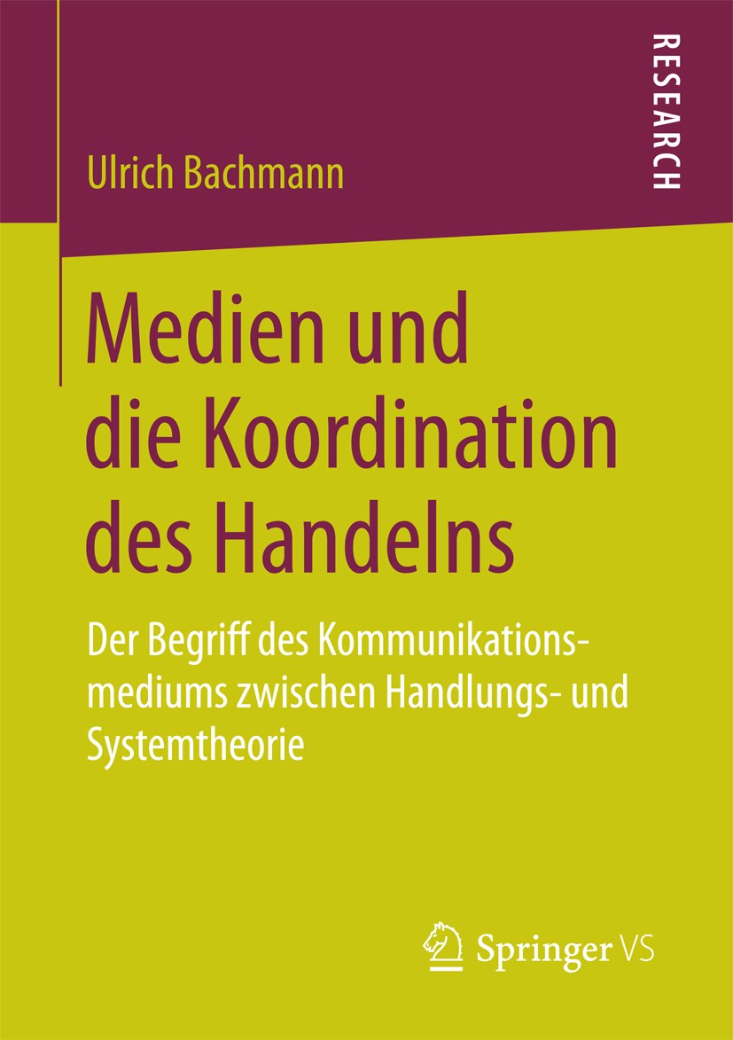 Titlebook: Medien und die Koordination des Handelns; Der Begriff des Komm Ulrich Bachmann Book 2017 Springer Fachmedien Wiesbaden GmbH 2017 Max Weber. Titlebook: Medien und die Koordination des Handelns; Der Begriff des Komm Ulrich Bachmann Book 2017 Springer Fachmedien Wiesbaden GmbH 2017 Max Weber.