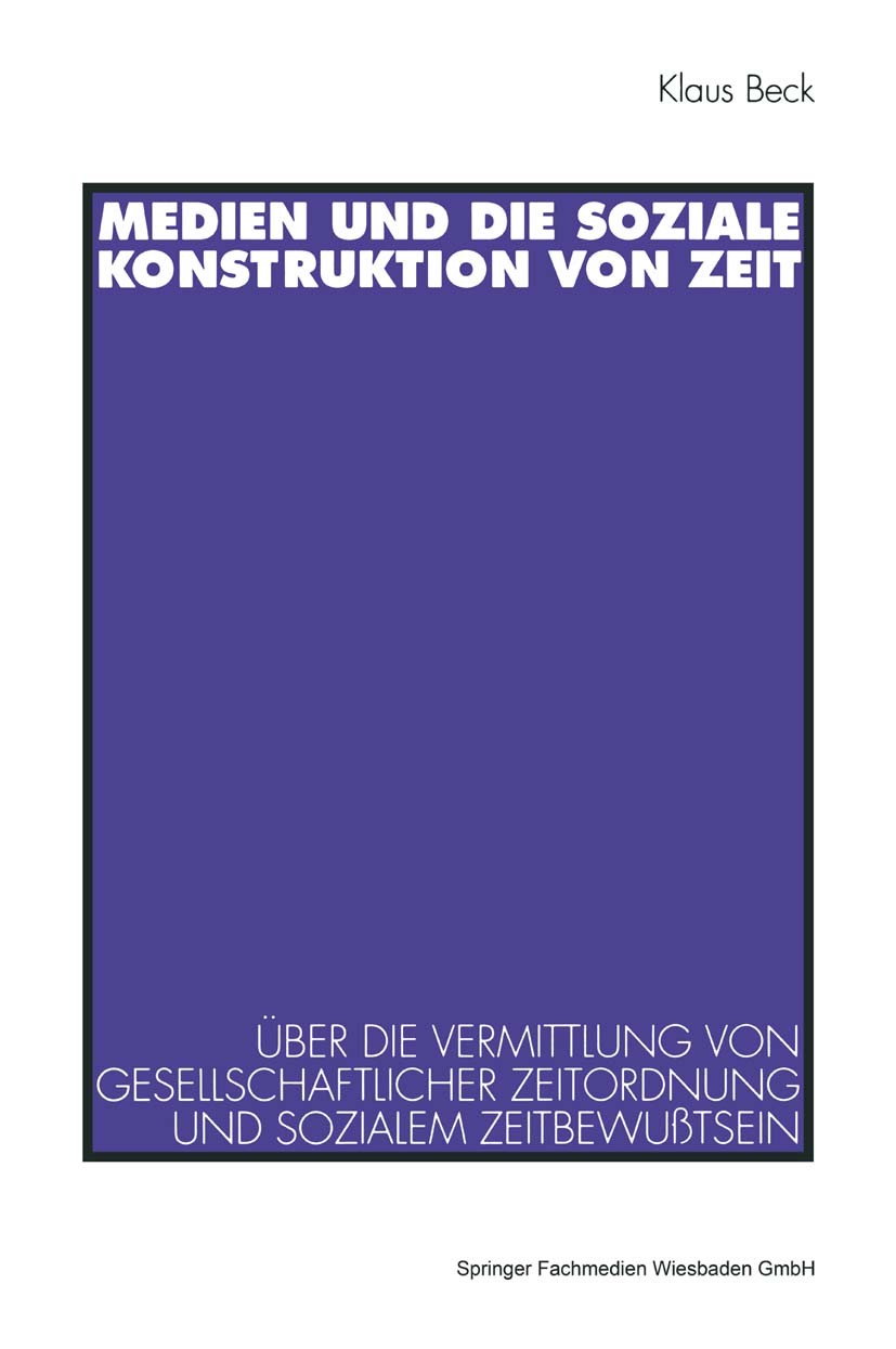 Titlebook: Medien und die soziale Konstruktion von Zeit; Über die Vermittlung Klaus Beck Book 1994 Springer Fachmedien Wiesbaden 1994 Arbeit.Glaube.Ko Titlebook: Medien und die soziale Konstruktion von Zeit; Über die Vermittlung Klaus Beck Book 1994 Springer Fachmedien Wiesbaden 1994 Arbeit.Glaube.Ko
