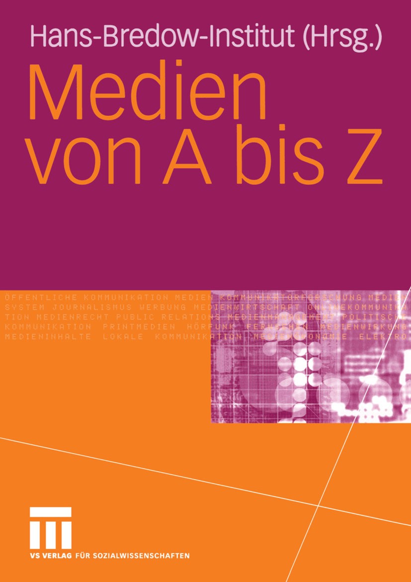 Titlebook: Medien von A bis Z; Hans-Bredow-Institut Book 2006 VS Verlag für Sozialwissenschaften | Springer Fachmedien Wiesbaden GmbH, Wiesbaden 2006 Titlebook: Medien von A bis Z; Hans-Bredow-Institut Book 2006 VS Verlag für Sozialwissenschaften | Springer Fachmedien Wiesbaden GmbH, Wiesbaden 2006