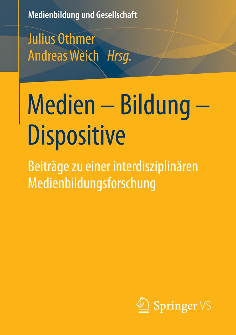 Titlebook: Medien – Bildung – Dispositive; Beiträge zu einer in Julius Othmer,Andreas Weich Book 2015 Springer Fachmedien Wiesbaden 2015 Dispositiv.Er Titlebook: Medien – Bildung – Dispositive; Beiträge zu einer in Julius Othmer,Andreas Weich Book 2015 Springer Fachmedien Wiesbaden 2015 Dispositiv.Er