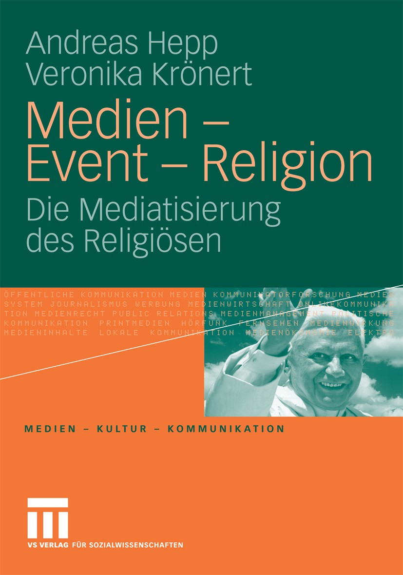 Titlebook: Medien - Event - Religion; Die Mediatisierung d Andreas Hepp,Veronika Krönert Book 2009 VS Verlag für Sozialwissenschaften | Springer Fachm Titlebook: Medien - Event - Religion; Die Mediatisierung d Andreas Hepp,Veronika Krönert Book 2009 VS Verlag für Sozialwissenschaften | Springer Fachm