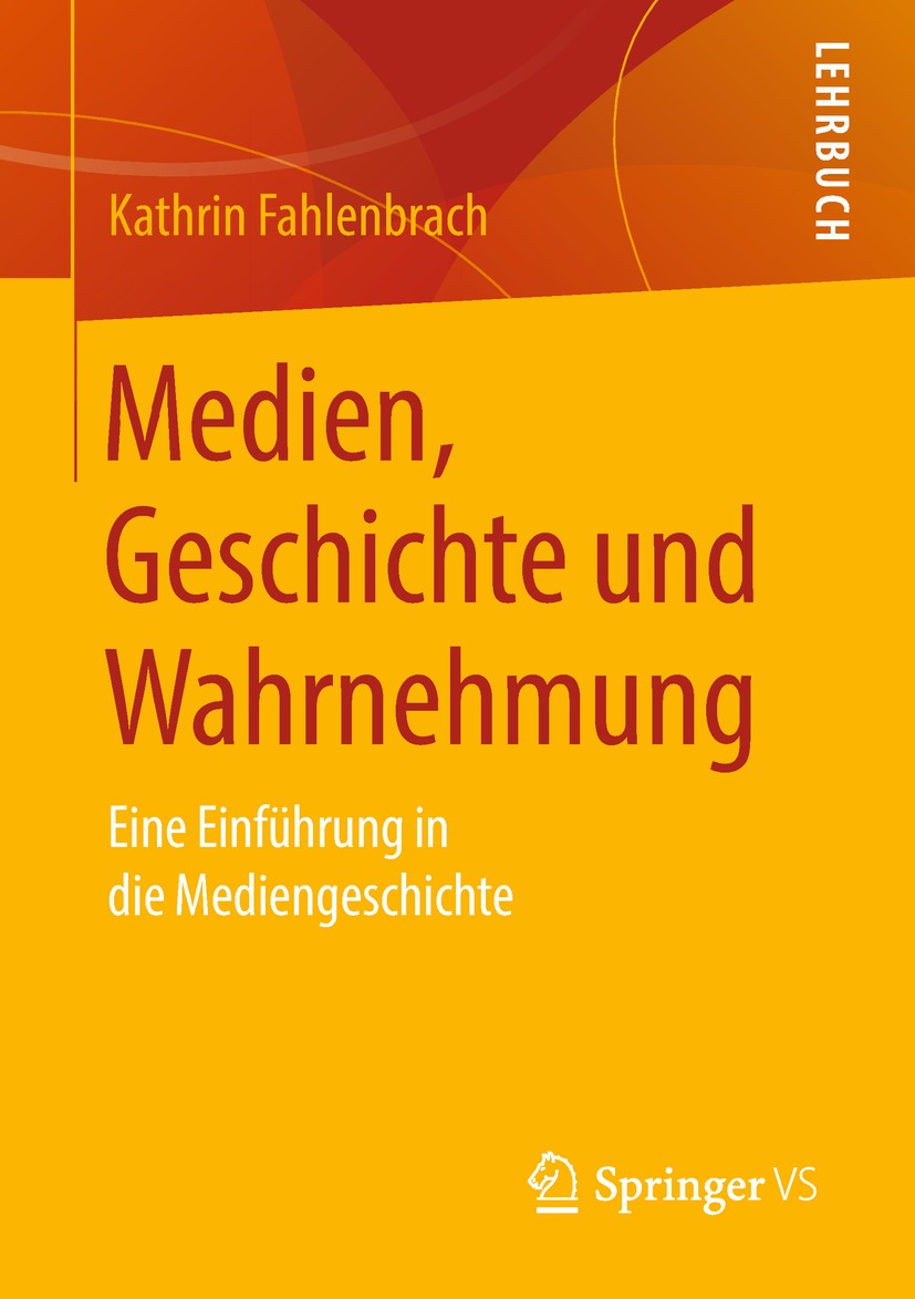 Titlebook: Medien, Geschichte und Wahrnehmung; Eine Einführung in d Kathrin Fahlenbrach Textbook 2019 Springer Fachmedien Wiesbaden GmbH, ein Teil von Titlebook: Medien, Geschichte und Wahrnehmung; Eine Einführung in d Kathrin Fahlenbrach Textbook 2019 Springer Fachmedien Wiesbaden GmbH, ein Teil von