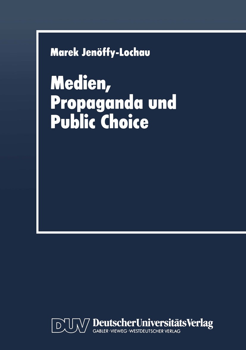 Titlebook: Medien, Propaganda und Public Choice; Marek Jenöffy-Lochau Textbook 1997 Springer Fachmedien Wiesbaden 1997 Agenda Setting.Arbeit.Demokrat Titlebook: Medien, Propaganda und Public Choice; Marek Jenöffy-Lochau Textbook 1997 Springer Fachmedien Wiesbaden 1997 Agenda Setting.Arbeit.Demokrat