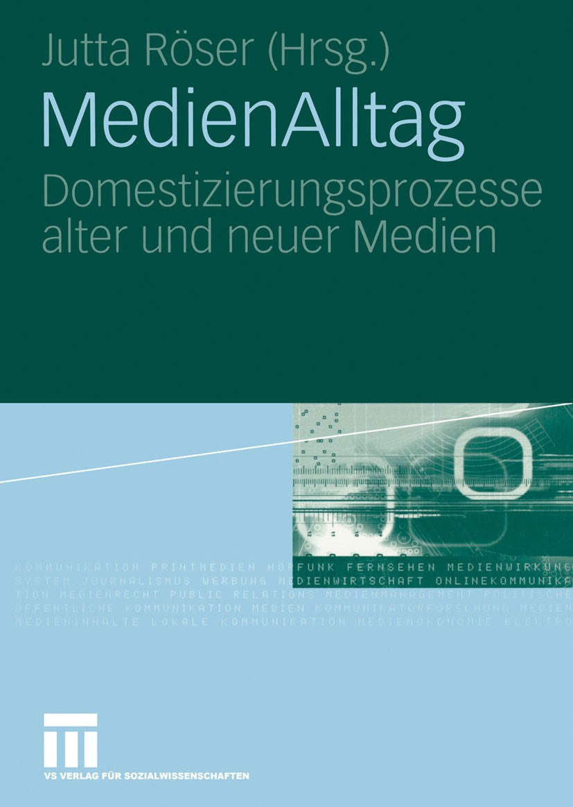 Titlebook: MedienAlltag; Domestizierungsproze Jutta Röser Book 2007 Springer Fachmedien Wiesbaden 2007 Digitalisierung.Internet.Mediengeschichte.Medie Titlebook: MedienAlltag; Domestizierungsproze Jutta Röser Book 2007 Springer Fachmedien Wiesbaden 2007 Digitalisierung.Internet.Mediengeschichte.Medie