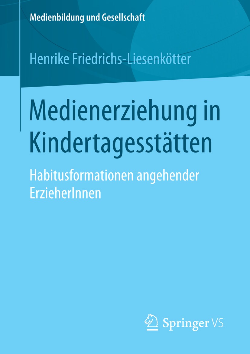 Titlebook: Medienerziehung in Kindertagesstätten; Habitusformationen a Henrike Friedrichs-Liesenkötter Book 2016 Springer Fachmedien Wiesbaden 2016 Ki Titlebook: Medienerziehung in Kindertagesstätten; Habitusformationen a Henrike Friedrichs-Liesenkötter Book 2016 Springer Fachmedien Wiesbaden 2016 Ki